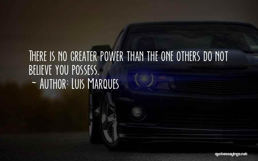 Luis Marques Quotes: There Is No Greater Power Than The One Others Do Not Believe You Possess.