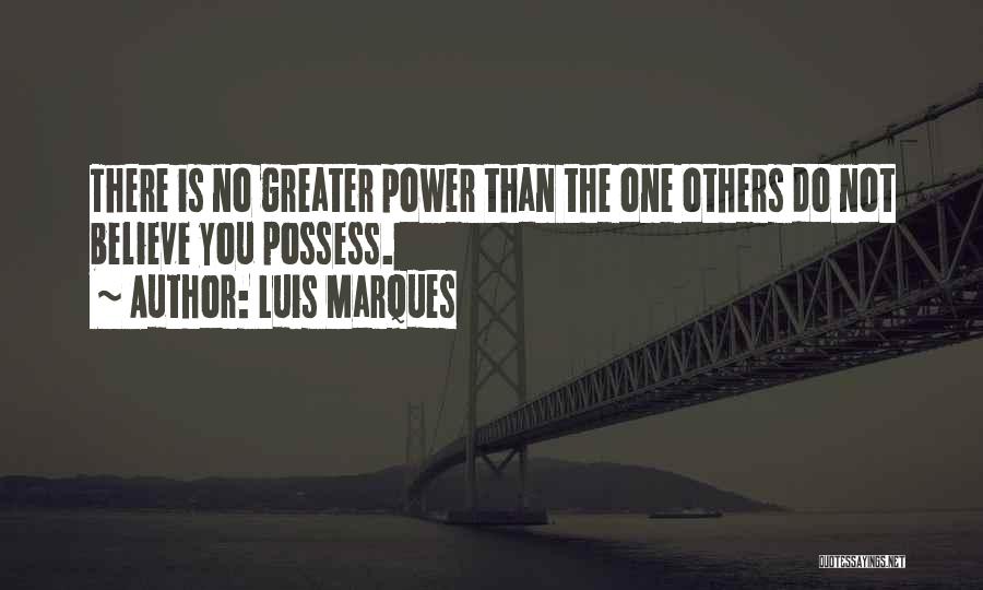 Luis Marques Quotes: There Is No Greater Power Than The One Others Do Not Believe You Possess.