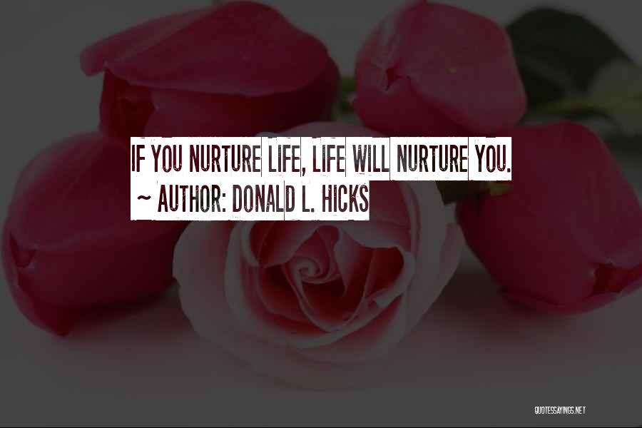 Donald L. Hicks Quotes: If You Nurture Life, Life Will Nurture You.
