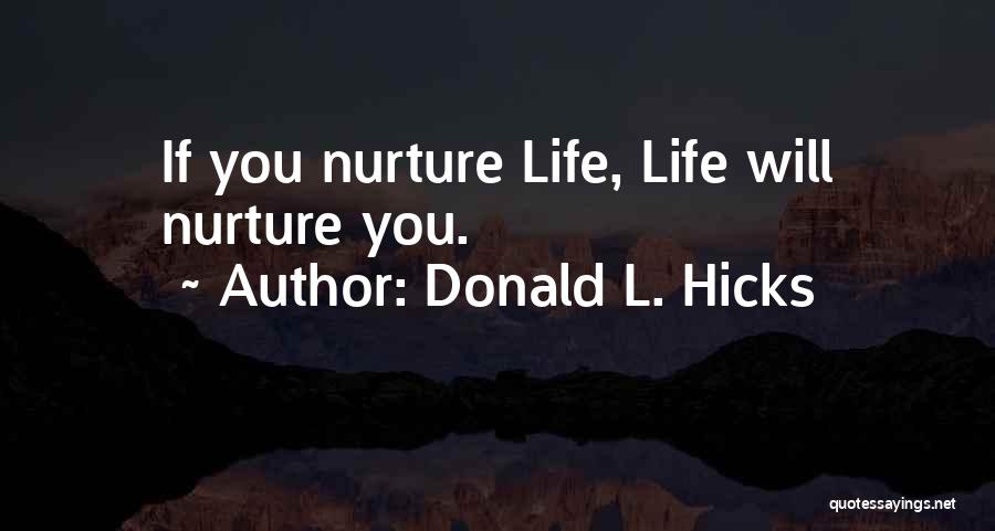 Donald L. Hicks Quotes: If You Nurture Life, Life Will Nurture You.