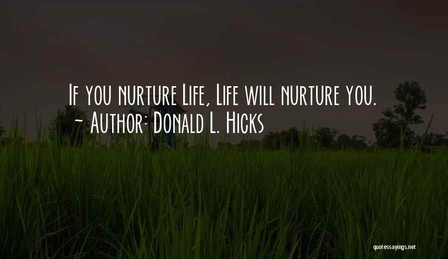 Donald L. Hicks Quotes: If You Nurture Life, Life Will Nurture You.