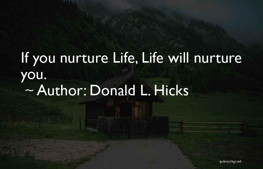 Donald L. Hicks Quotes: If You Nurture Life, Life Will Nurture You.