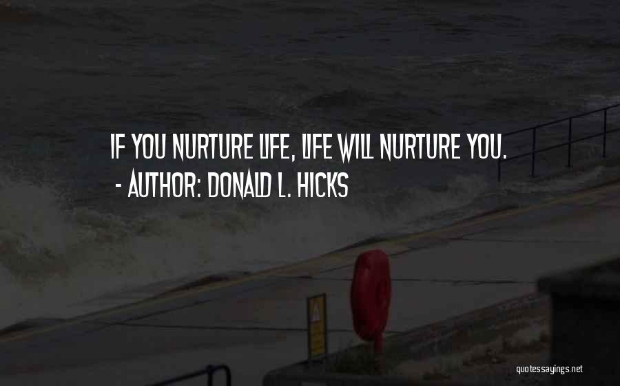 Donald L. Hicks Quotes: If You Nurture Life, Life Will Nurture You.