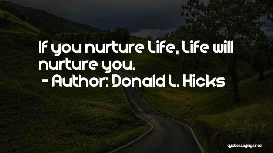 Donald L. Hicks Quotes: If You Nurture Life, Life Will Nurture You.