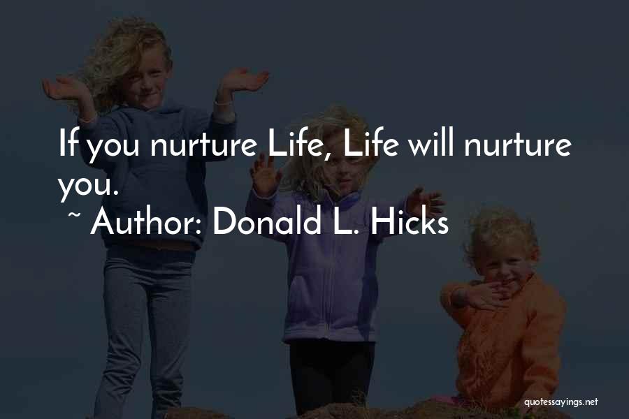 Donald L. Hicks Quotes: If You Nurture Life, Life Will Nurture You.
