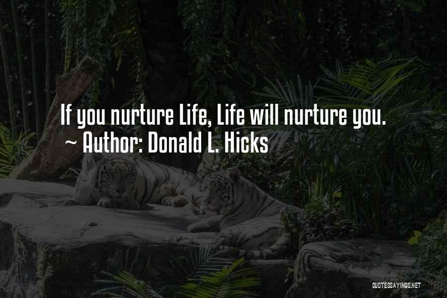 Donald L. Hicks Quotes: If You Nurture Life, Life Will Nurture You.