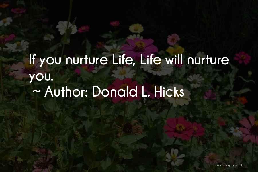 Donald L. Hicks Quotes: If You Nurture Life, Life Will Nurture You.