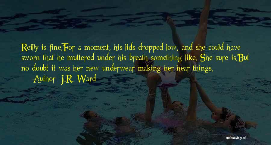 J.R. Ward Quotes: Reilly Is Fine.for A Moment, His Lids Dropped Low, And She Could Have Sworn That He Muttered Under His Breath