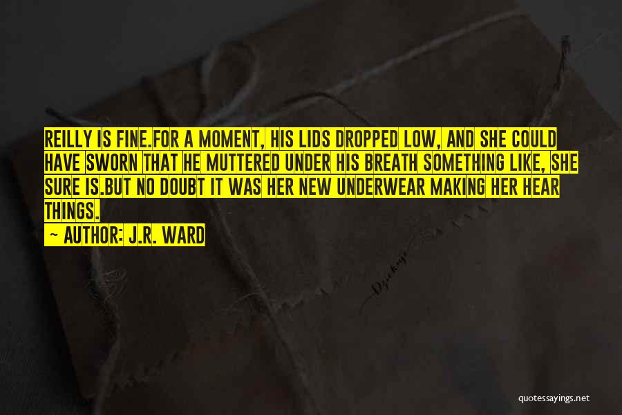 J.R. Ward Quotes: Reilly Is Fine.for A Moment, His Lids Dropped Low, And She Could Have Sworn That He Muttered Under His Breath