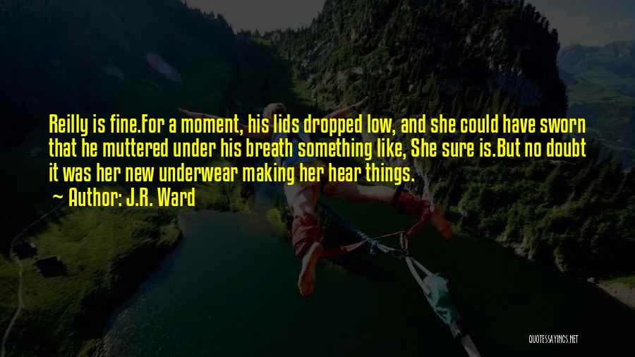 J.R. Ward Quotes: Reilly Is Fine.for A Moment, His Lids Dropped Low, And She Could Have Sworn That He Muttered Under His Breath
