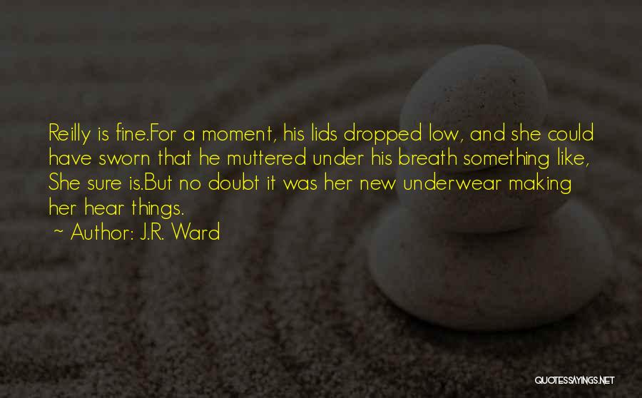 J.R. Ward Quotes: Reilly Is Fine.for A Moment, His Lids Dropped Low, And She Could Have Sworn That He Muttered Under His Breath