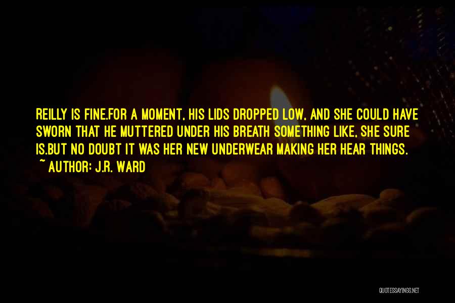 J.R. Ward Quotes: Reilly Is Fine.for A Moment, His Lids Dropped Low, And She Could Have Sworn That He Muttered Under His Breath
