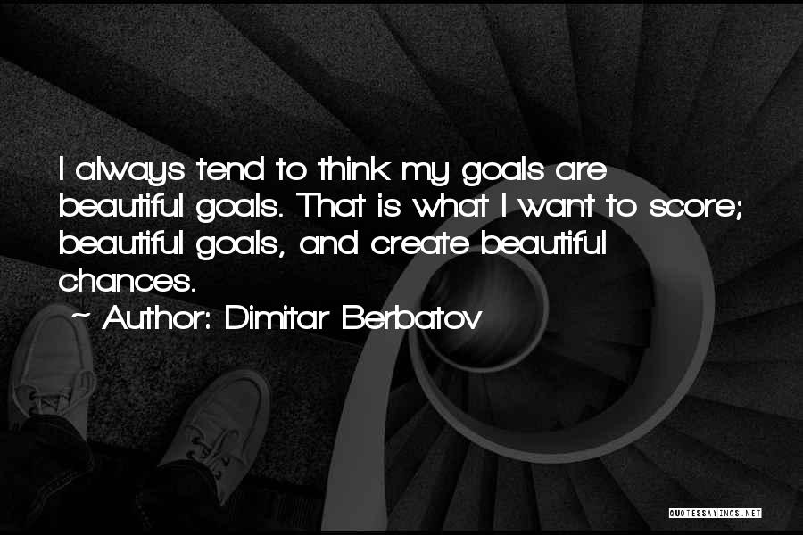 Dimitar Berbatov Quotes: I Always Tend To Think My Goals Are Beautiful Goals. That Is What I Want To Score; Beautiful Goals, And