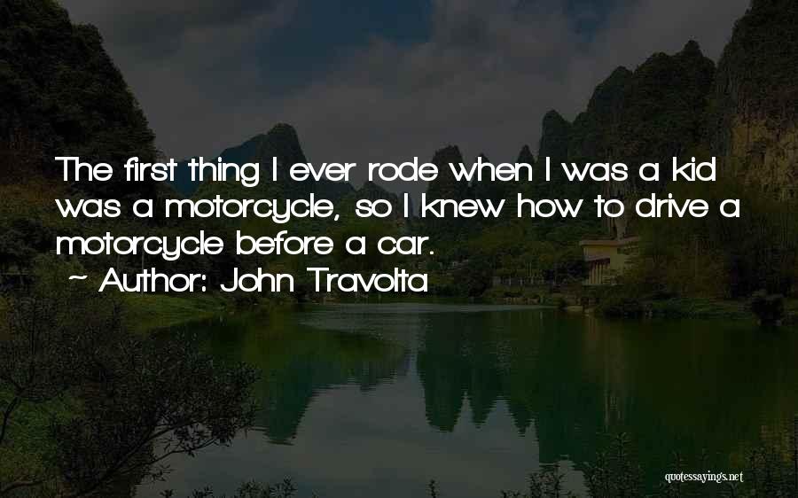 John Travolta Quotes: The First Thing I Ever Rode When I Was A Kid Was A Motorcycle, So I Knew How To Drive