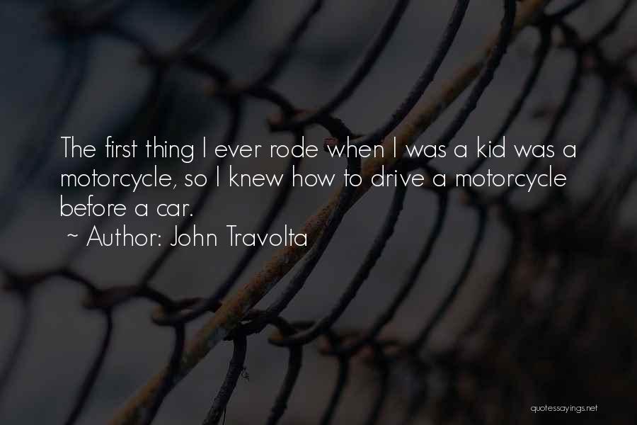 John Travolta Quotes: The First Thing I Ever Rode When I Was A Kid Was A Motorcycle, So I Knew How To Drive