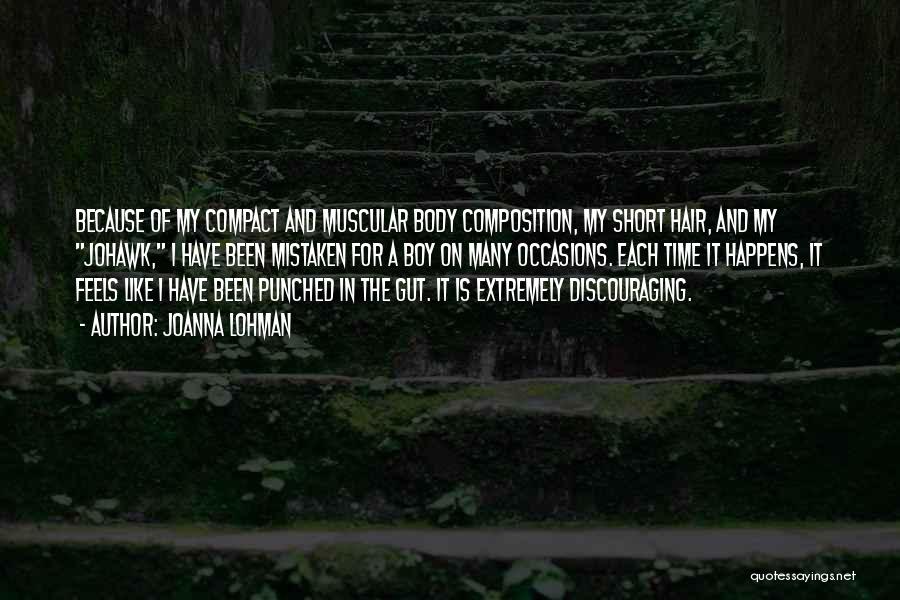 Joanna Lohman Quotes: Because Of My Compact And Muscular Body Composition, My Short Hair, And My Johawk, I Have Been Mistaken For A