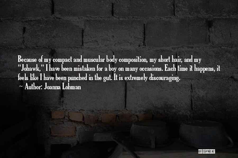 Joanna Lohman Quotes: Because Of My Compact And Muscular Body Composition, My Short Hair, And My Johawk, I Have Been Mistaken For A