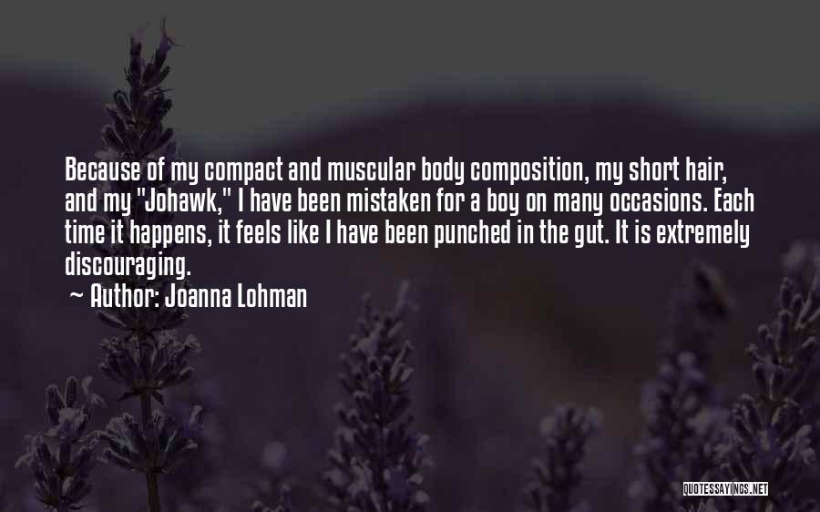 Joanna Lohman Quotes: Because Of My Compact And Muscular Body Composition, My Short Hair, And My Johawk, I Have Been Mistaken For A