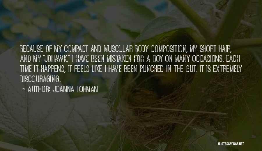 Joanna Lohman Quotes: Because Of My Compact And Muscular Body Composition, My Short Hair, And My Johawk, I Have Been Mistaken For A