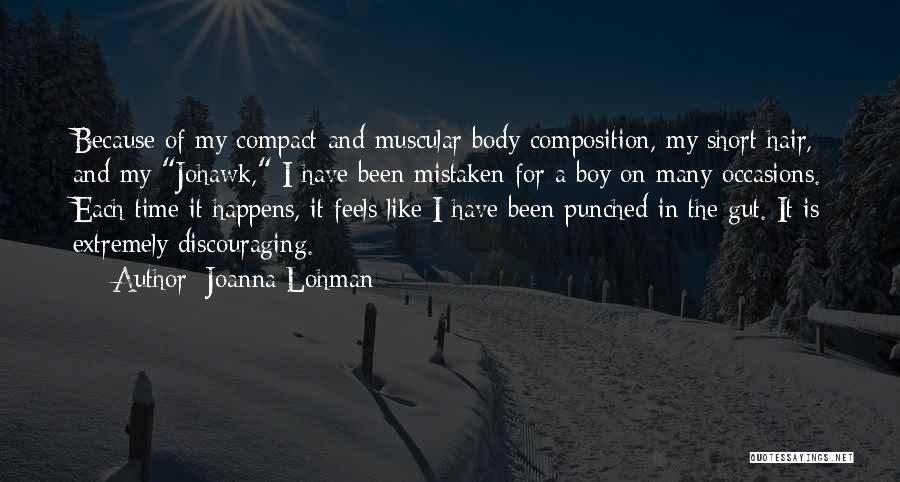 Joanna Lohman Quotes: Because Of My Compact And Muscular Body Composition, My Short Hair, And My Johawk, I Have Been Mistaken For A