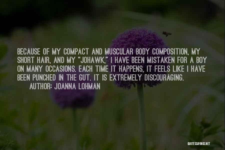 Joanna Lohman Quotes: Because Of My Compact And Muscular Body Composition, My Short Hair, And My Johawk, I Have Been Mistaken For A