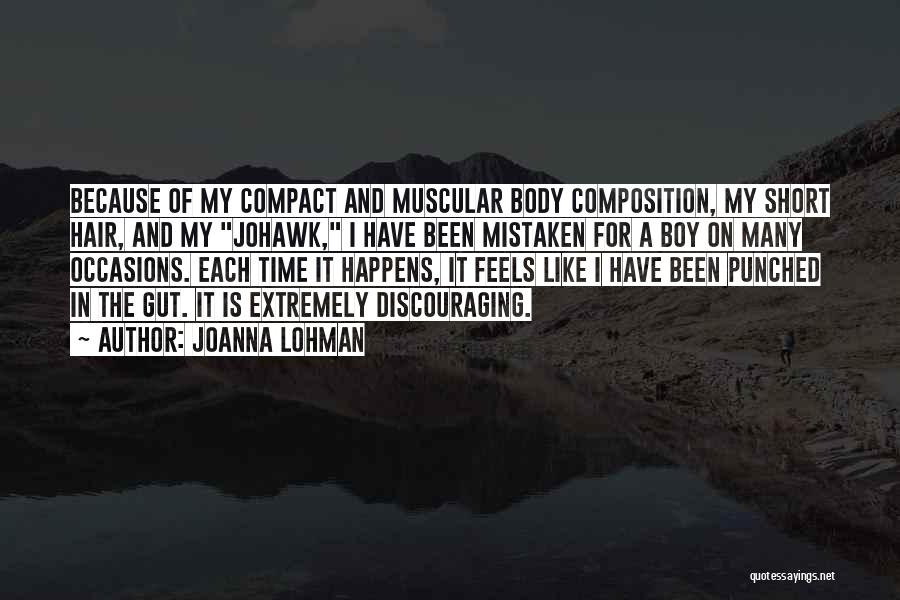 Joanna Lohman Quotes: Because Of My Compact And Muscular Body Composition, My Short Hair, And My Johawk, I Have Been Mistaken For A