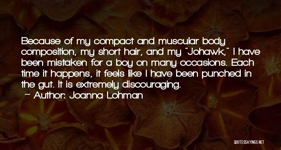 Joanna Lohman Quotes: Because Of My Compact And Muscular Body Composition, My Short Hair, And My Johawk, I Have Been Mistaken For A