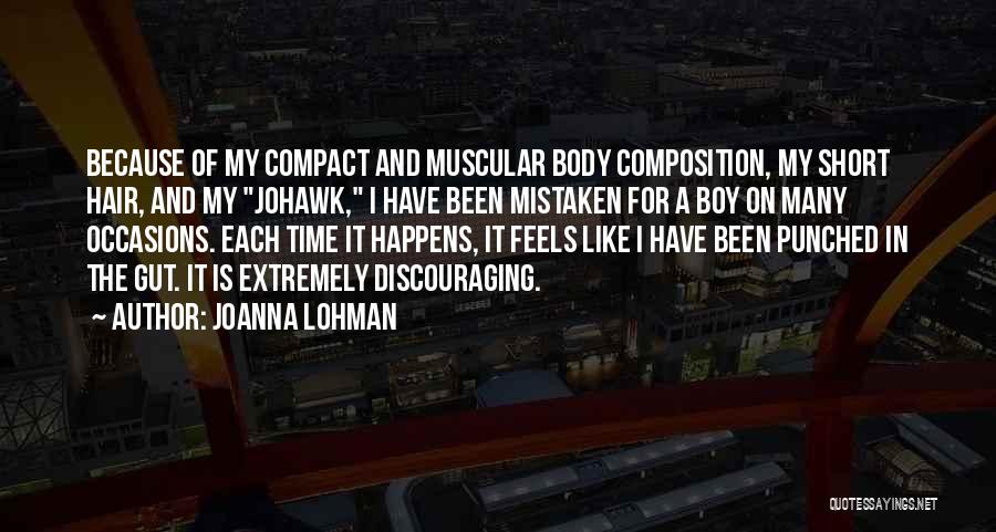 Joanna Lohman Quotes: Because Of My Compact And Muscular Body Composition, My Short Hair, And My Johawk, I Have Been Mistaken For A