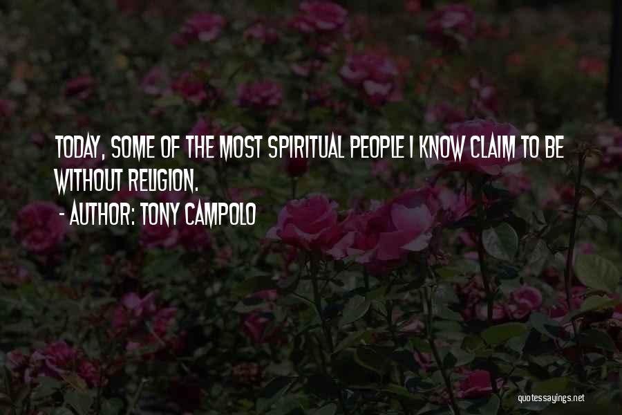 Tony Campolo Quotes: Today, Some Of The Most Spiritual People I Know Claim To Be Without Religion.