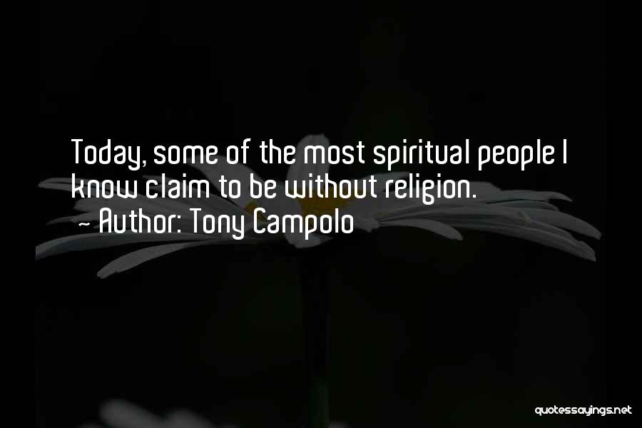 Tony Campolo Quotes: Today, Some Of The Most Spiritual People I Know Claim To Be Without Religion.