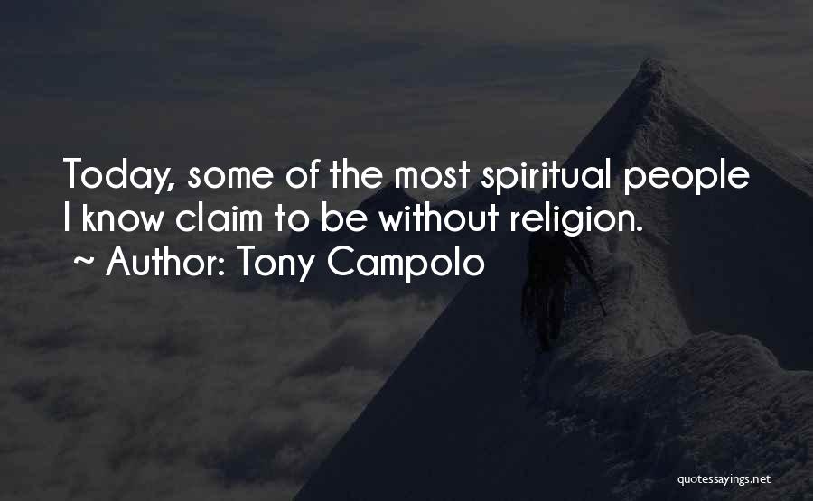 Tony Campolo Quotes: Today, Some Of The Most Spiritual People I Know Claim To Be Without Religion.