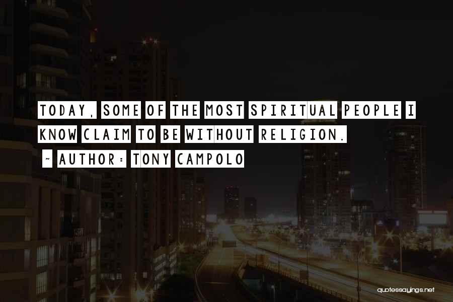 Tony Campolo Quotes: Today, Some Of The Most Spiritual People I Know Claim To Be Without Religion.