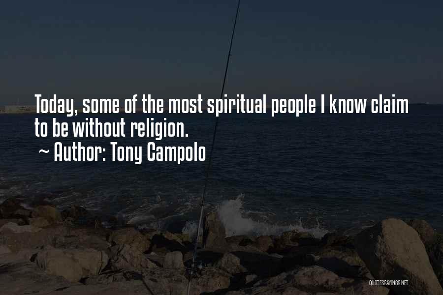 Tony Campolo Quotes: Today, Some Of The Most Spiritual People I Know Claim To Be Without Religion.