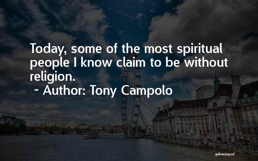 Tony Campolo Quotes: Today, Some Of The Most Spiritual People I Know Claim To Be Without Religion.