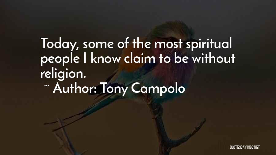 Tony Campolo Quotes: Today, Some Of The Most Spiritual People I Know Claim To Be Without Religion.