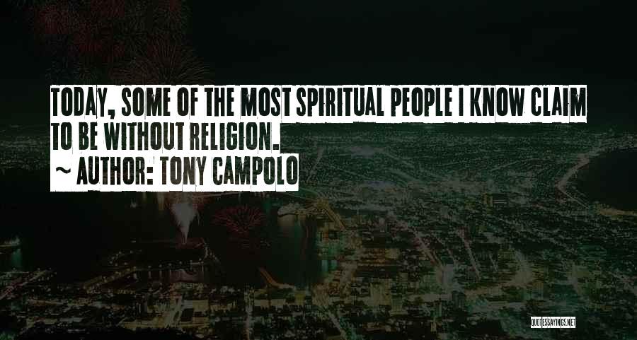 Tony Campolo Quotes: Today, Some Of The Most Spiritual People I Know Claim To Be Without Religion.