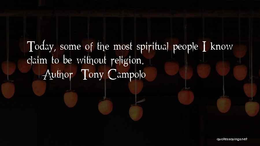 Tony Campolo Quotes: Today, Some Of The Most Spiritual People I Know Claim To Be Without Religion.