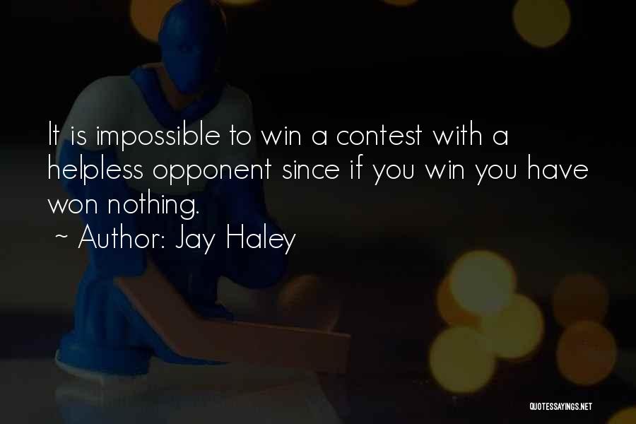 Jay Haley Quotes: It Is Impossible To Win A Contest With A Helpless Opponent Since If You Win You Have Won Nothing.