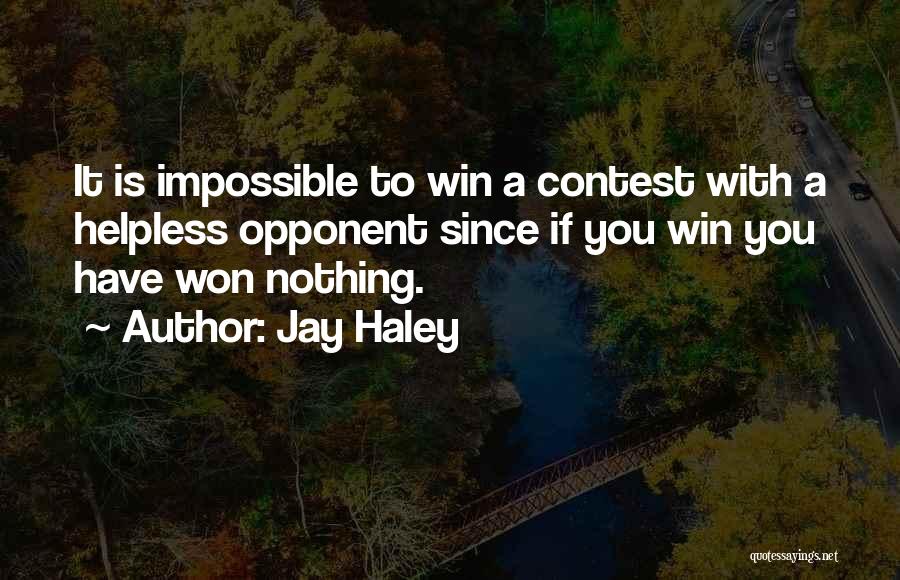 Jay Haley Quotes: It Is Impossible To Win A Contest With A Helpless Opponent Since If You Win You Have Won Nothing.