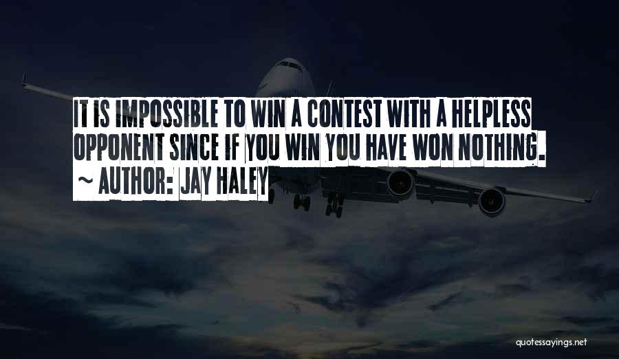 Jay Haley Quotes: It Is Impossible To Win A Contest With A Helpless Opponent Since If You Win You Have Won Nothing.