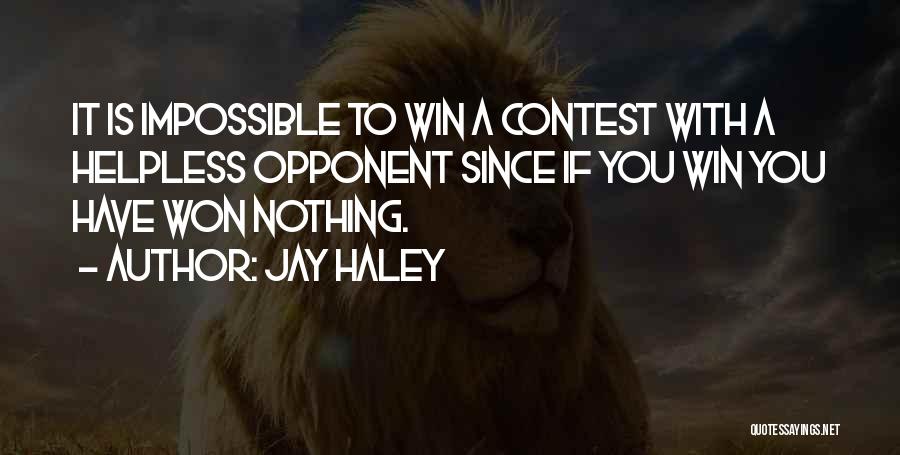 Jay Haley Quotes: It Is Impossible To Win A Contest With A Helpless Opponent Since If You Win You Have Won Nothing.