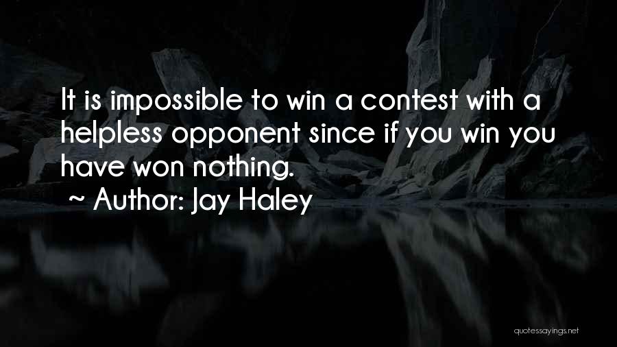 Jay Haley Quotes: It Is Impossible To Win A Contest With A Helpless Opponent Since If You Win You Have Won Nothing.