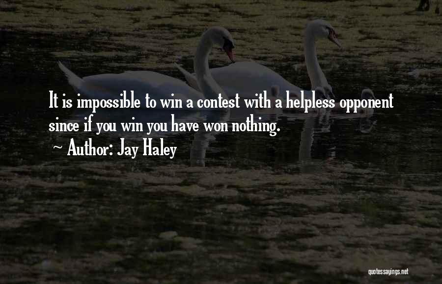 Jay Haley Quotes: It Is Impossible To Win A Contest With A Helpless Opponent Since If You Win You Have Won Nothing.