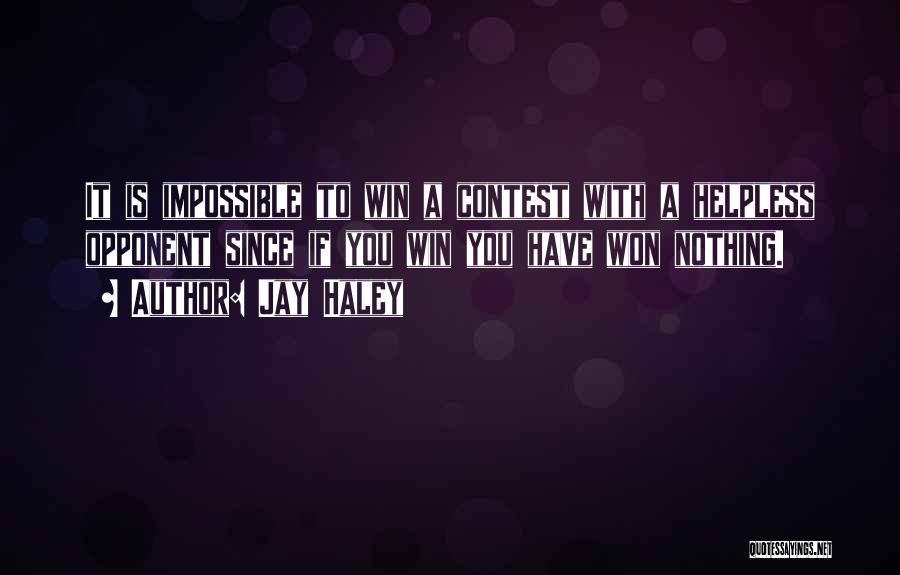 Jay Haley Quotes: It Is Impossible To Win A Contest With A Helpless Opponent Since If You Win You Have Won Nothing.