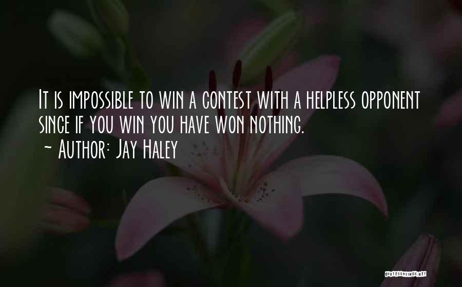 Jay Haley Quotes: It Is Impossible To Win A Contest With A Helpless Opponent Since If You Win You Have Won Nothing.