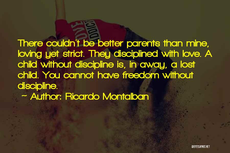 Ricardo Montalban Quotes: There Couldn't Be Better Parents Than Mine, Loving Yet Strict. They Disciplined With Love. A Child Without Discipline Is, In