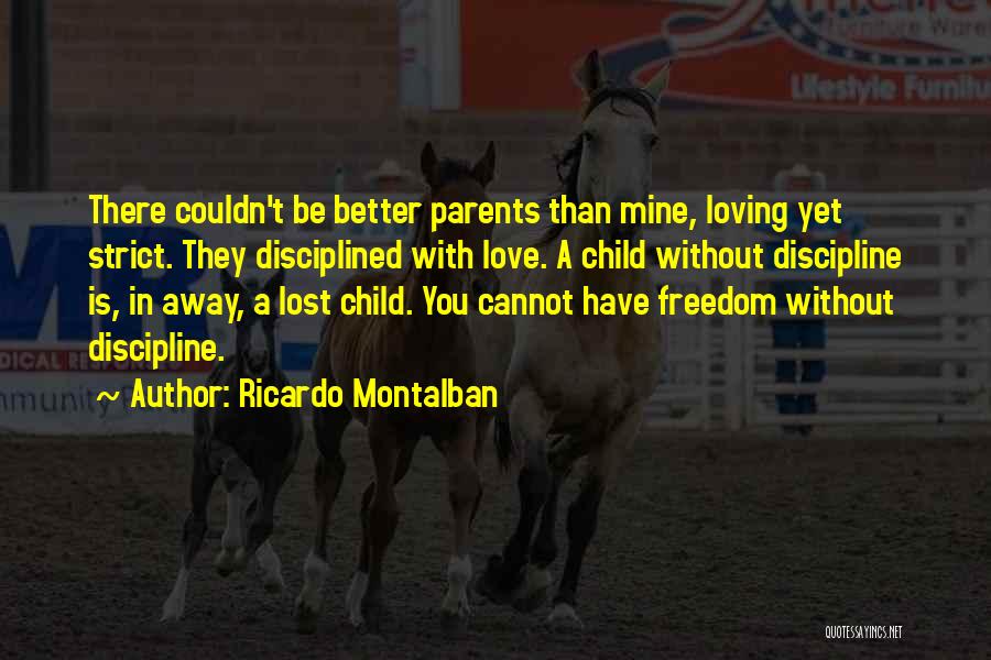 Ricardo Montalban Quotes: There Couldn't Be Better Parents Than Mine, Loving Yet Strict. They Disciplined With Love. A Child Without Discipline Is, In