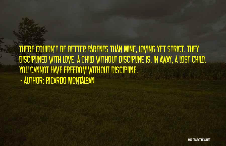 Ricardo Montalban Quotes: There Couldn't Be Better Parents Than Mine, Loving Yet Strict. They Disciplined With Love. A Child Without Discipline Is, In