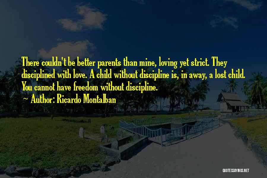 Ricardo Montalban Quotes: There Couldn't Be Better Parents Than Mine, Loving Yet Strict. They Disciplined With Love. A Child Without Discipline Is, In