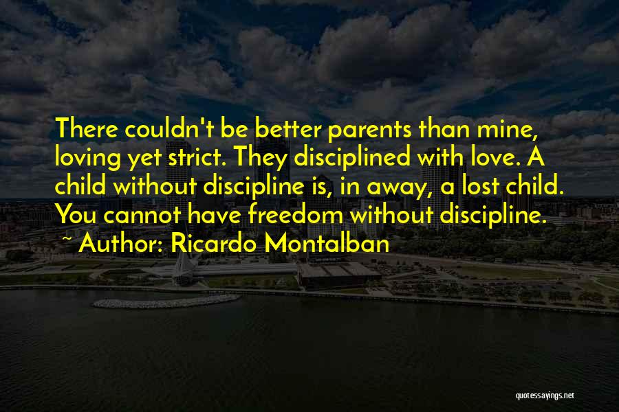 Ricardo Montalban Quotes: There Couldn't Be Better Parents Than Mine, Loving Yet Strict. They Disciplined With Love. A Child Without Discipline Is, In